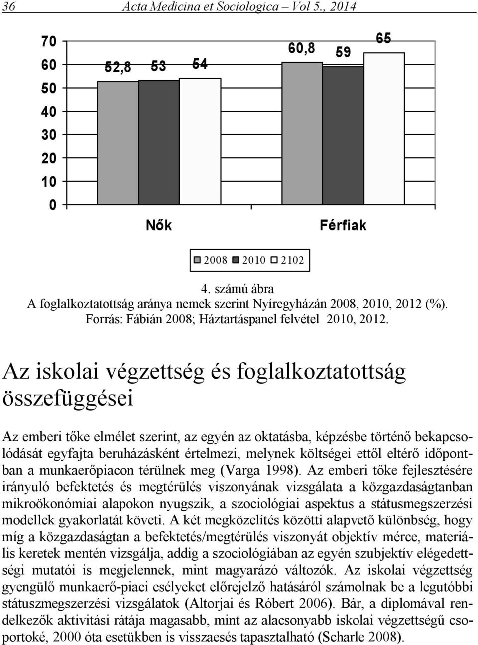 Az iskolai végzettség és foglalkoztatottság összefüggései Az emberi tőke elmélet szerint, az egyén az oktatásba, képzésbe történő bekapcsolódását egyfajta beruházásként értelmezi, melynek költségei