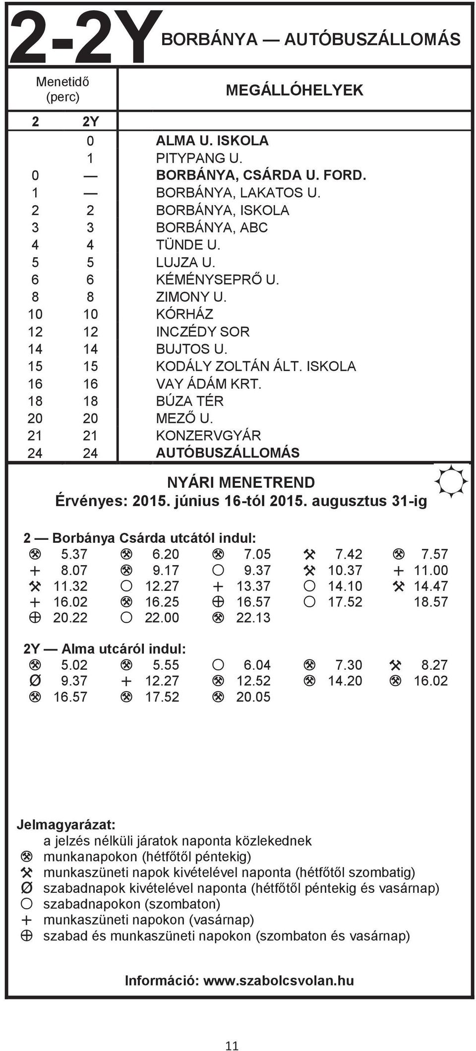 21 21 KONZERVGYÁR 24 24 AUTÓBUSZÁLLOMÁS NYÁRI MENETREND Érvényes: 2015. június 16-tól 2015. augusztus 31-ig 2 Borbánya Csárda utcától indul: M 5.37 M 6.20 M 7.05 X 7.42 M 7.57 U 8.07 M 9.17 S 9.