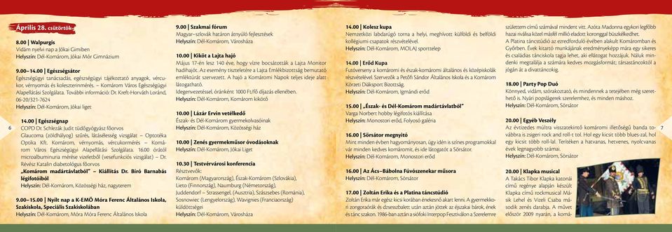 Kreft-Horváth Loránd, 06-20/321-7624 Helyszín: Dél-Komárom, Jókai liget 9.00 Szakmai fórum Magyar szlovák határon átnyúló fejlesztések Helyszín: Dél-Komárom, Városháza 10.