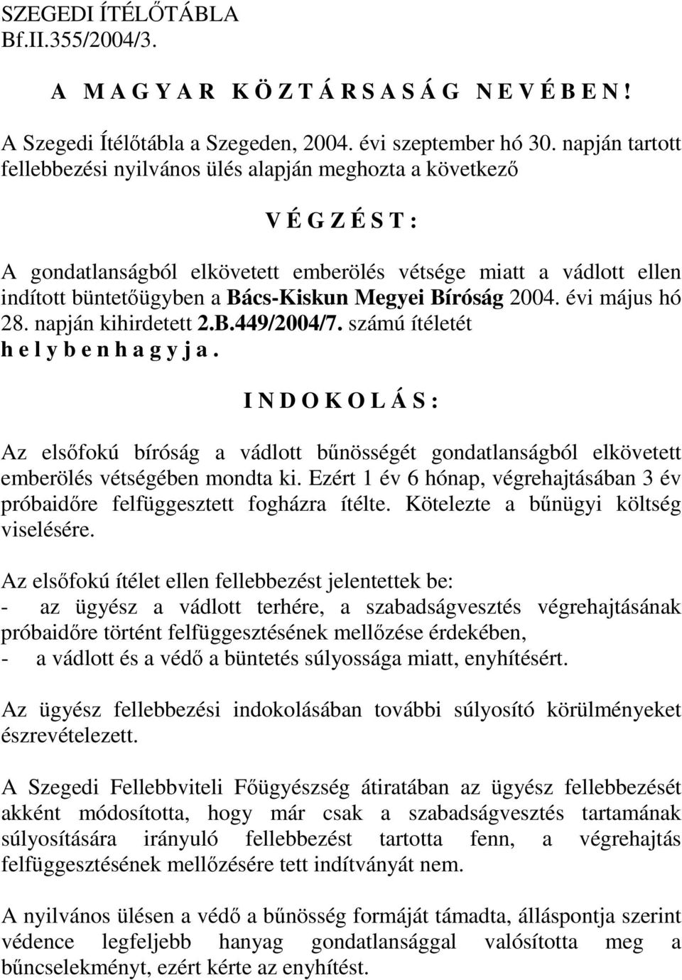 Megyei Bíróság 2004. évi május hó 28. napján kihirdetett 2.B.449/2004/7. számú ítéletét h e l y b e n h a g y j a.