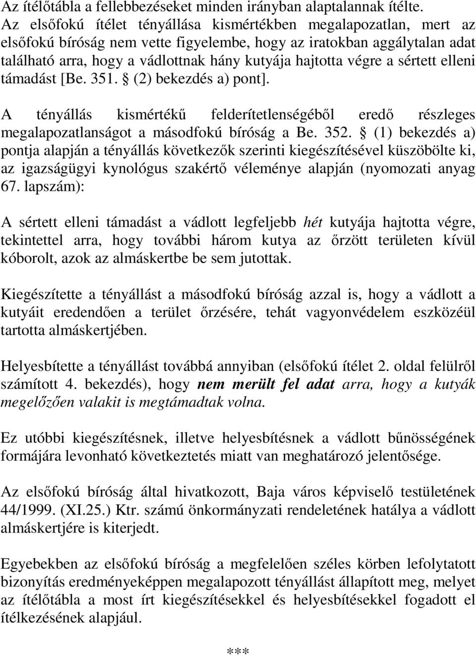 végre a sértett elleni támadást [Be. 351. (2) bekezdés a) pont]. A tényállás kismértékű felderítetlenségéből eredő részleges megalapozatlanságot a másodfokú bíróság a Be. 352.