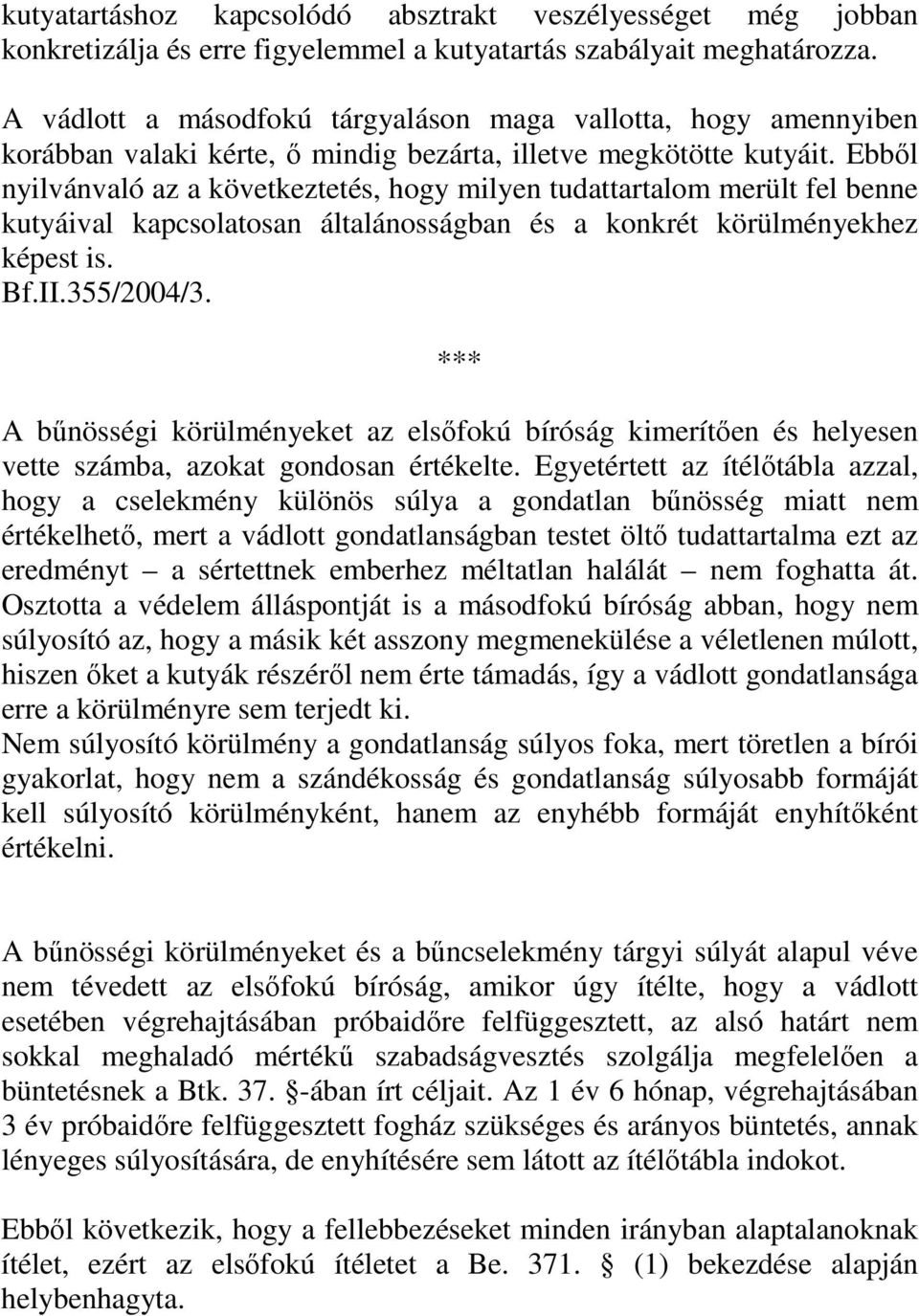 Ebből nyilvánvaló az a következtetés, hogy milyen tudattartalom merült fel benne kutyáival kapcsolatosan általánosságban és a konkrét körülményekhez képest is. Bf.II.355/2004/3.