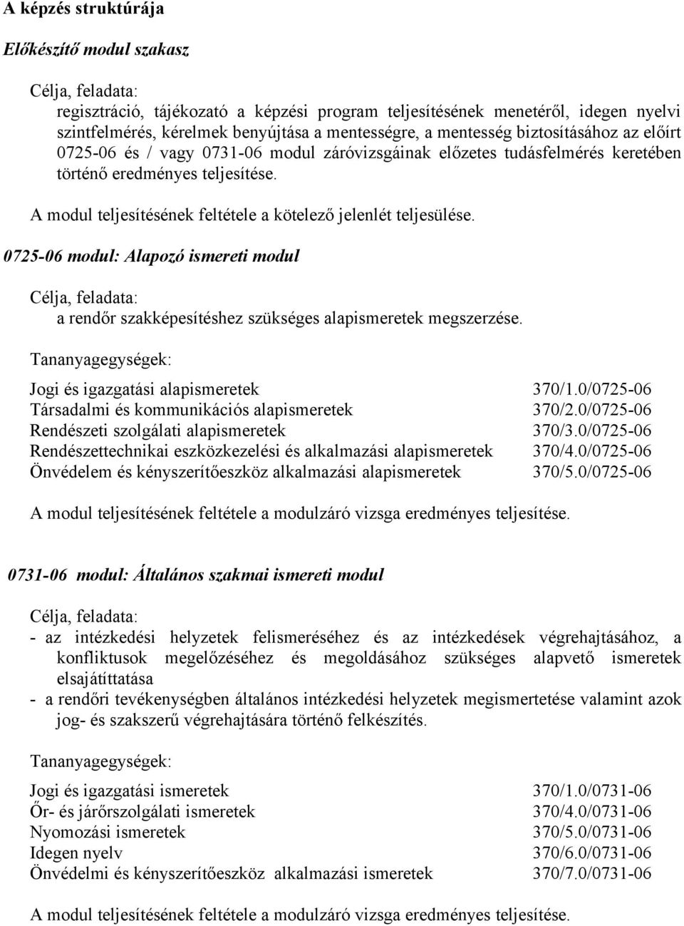 A modul teljesítésének feltétele a kötelező jelenlét teljesülése. 0725-06 modul: Alapozó ismereti modul a rendőr szakképesítéshez szükséges alap megszerzése.