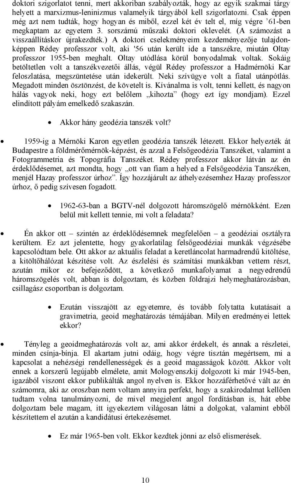 ) A doktori cselekményeim kezdeményezője tulajdonképpen Rédey professzor volt, aki '56 után került ide a tanszékre, miután Oltay professzor 1955-ben meghalt. Oltay utódlása körül bonyodalmak voltak.