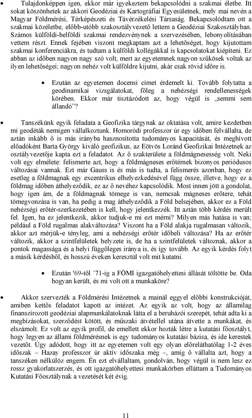 Bekapcsolódtam ott a szakmai közéletbe, előbb-utóbb szakosztályvezető lettem a Geodéziai Szakosztályban. Számos külföldi-belföldi szakmai rendezvénynek a szervezésében, lebonyolításában vettem részt.