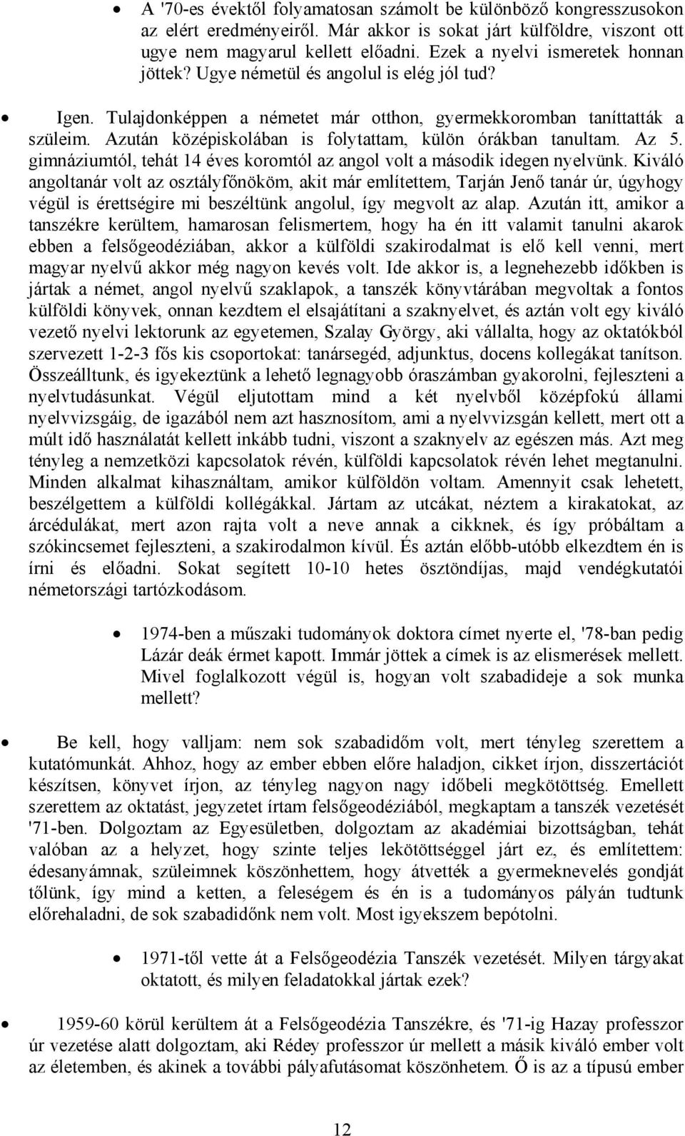 Azután középiskolában is folytattam, külön órákban tanultam. Az 5. gimnáziumtól, tehát 14 éves koromtól az angol volt a második idegen nyelvünk.