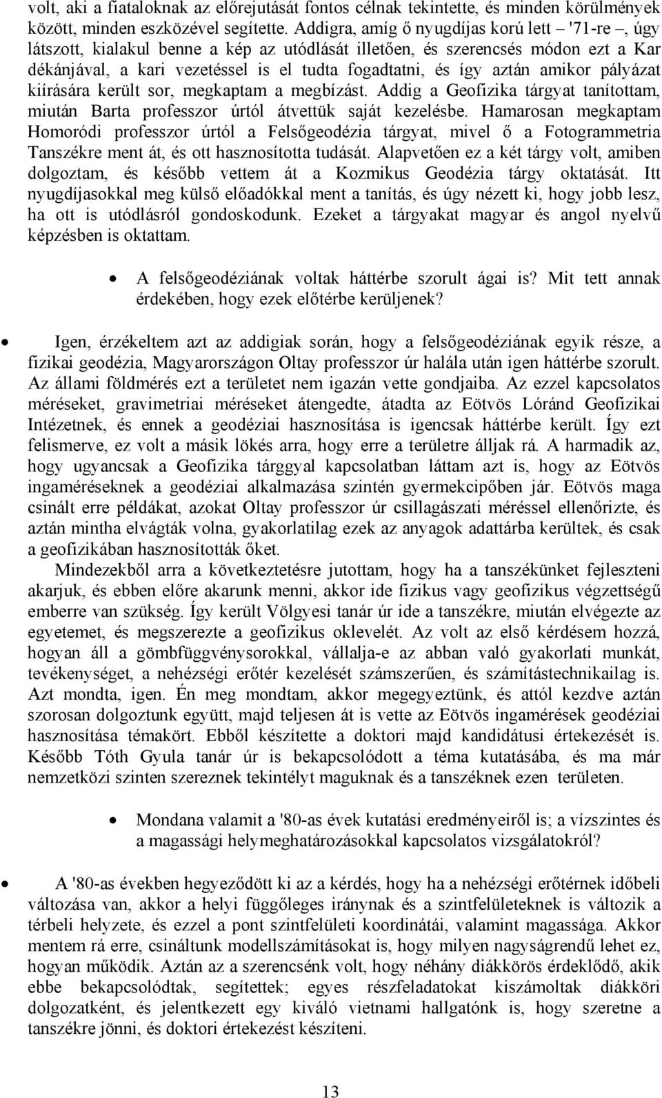 amikor pályázat kiírására került sor, megkaptam a megbízást. Addig a Geofizika tárgyat tanítottam, miután Barta professzor úrtól átvettük saját kezelésbe.