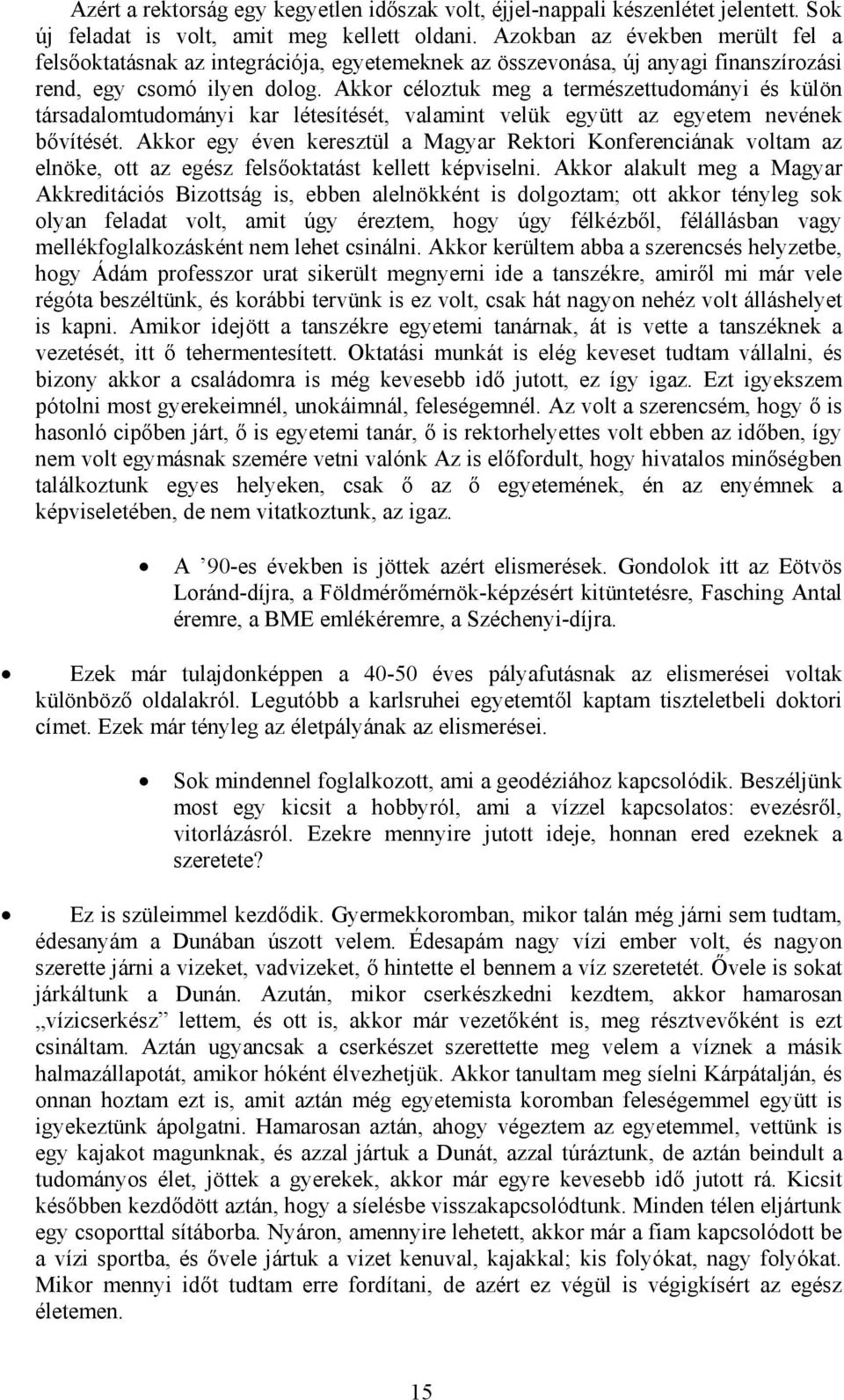 Akkor céloztuk meg a természettudományi és külön társadalomtudományi kar létesítését, valamint velük együtt az egyetem nevének bővítését.