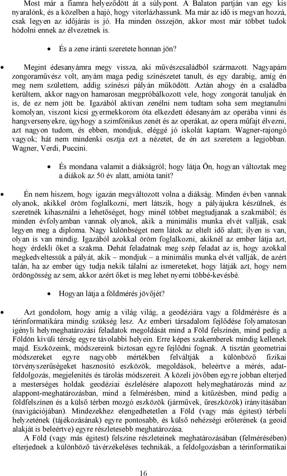 Nagyapám zongoraművész volt, anyám maga pedig színészetet tanult, és egy darabig, amíg én meg nem születtem, addig színészi pályán működött.