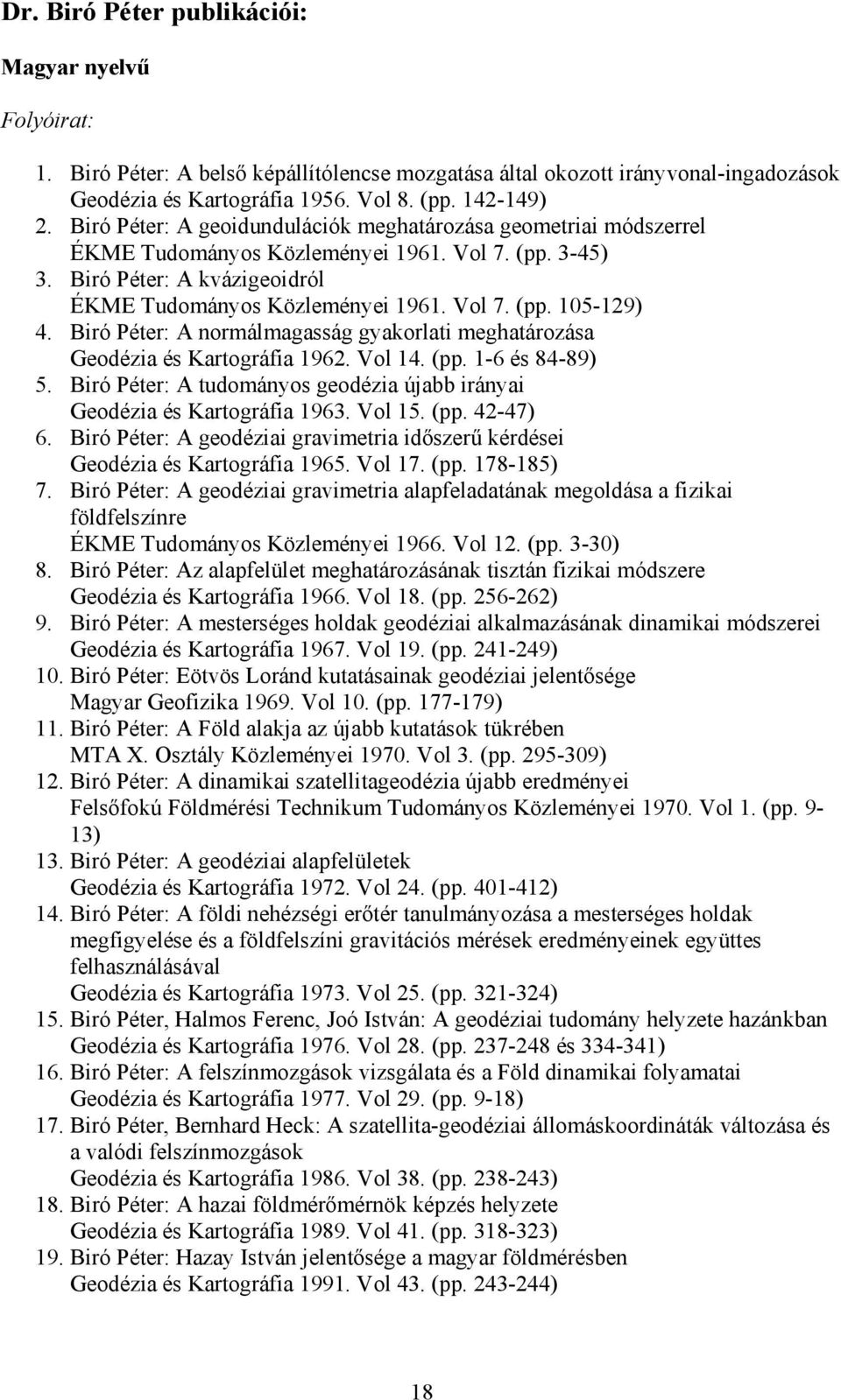 Biró Péter: A normálmagasság gyakorlati meghatározása Geodézia és Kartográfia 1962. Vol 14. (pp. 1-6 és 84-89) 5. Biró Péter: A tudományos geodézia újabb irányai Geodézia és Kartográfia 1963. Vol 15.