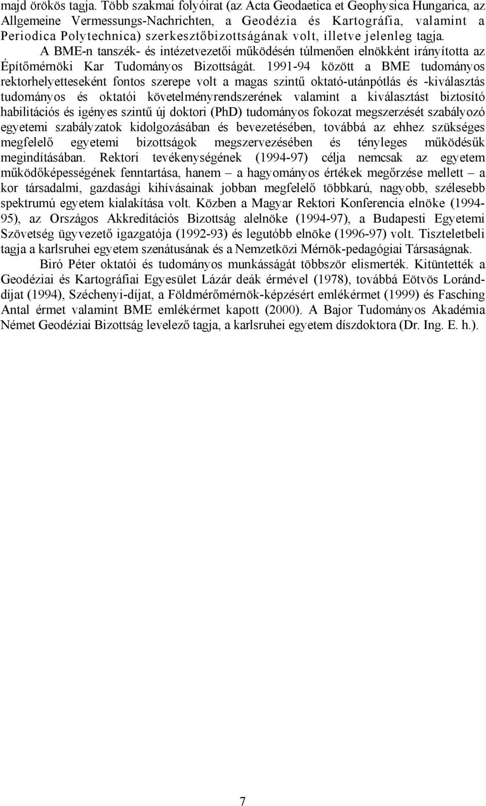 illetve jelenleg tagja. A BME-n tanszék- és intézetvezetői működésén túlmenően elnökként irányította az Építőmérnöki Kar Tudományos Bizottságát.