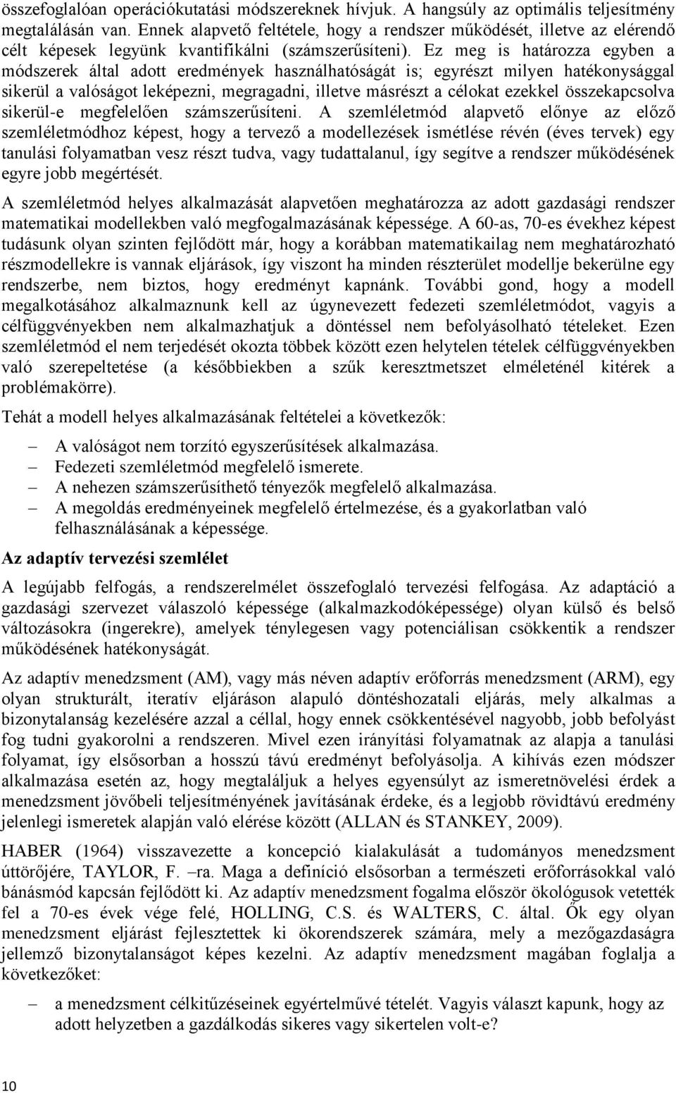 Ez meg is határozza egyben a módszerek által adott eredmények használhatóságát is; egyrészt milyen hatékonysággal sikerül a valóságot leképezni, megragadni, illetve másrészt a célokat ezekkel
