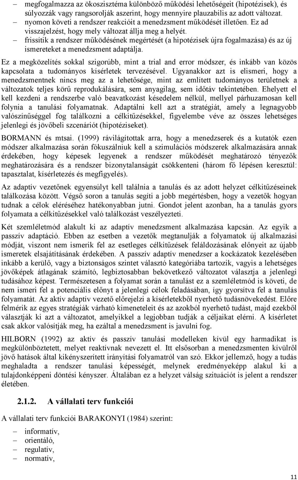 frissítik a rendszer működésének megértését (a hipotézisek újra fogalmazása) és az új ismereteket a menedzsment adaptálja.
