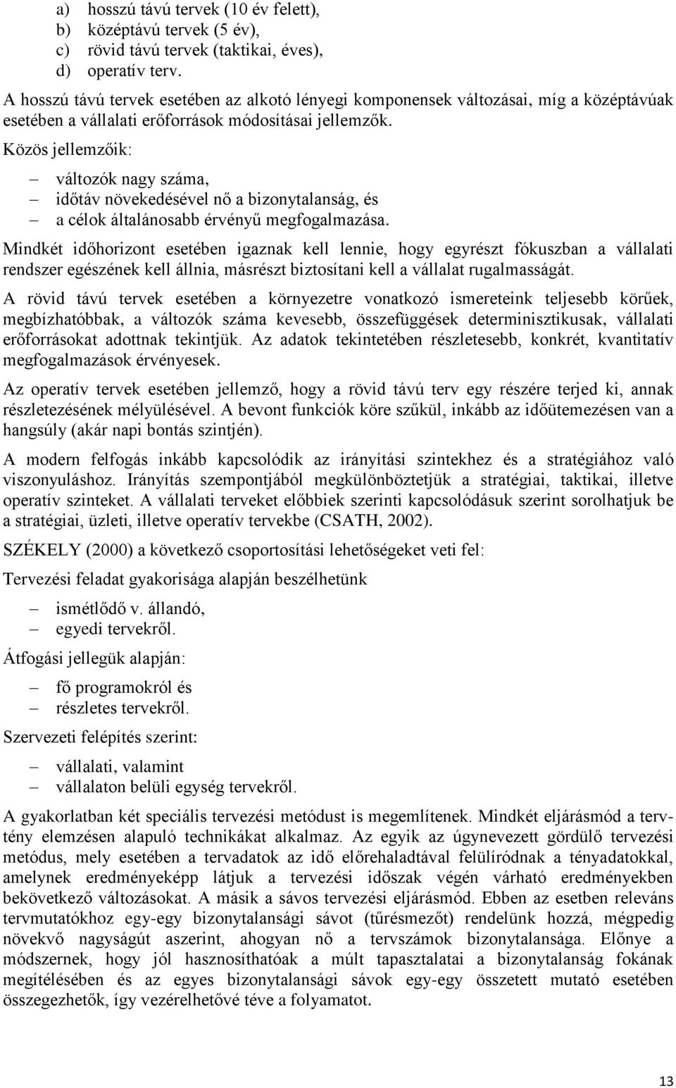Közös jellemzőik: változók nagy száma, időtáv növekedésével nő a bizonytalanság, és a célok általánosabb érvényű megfogalmazása.