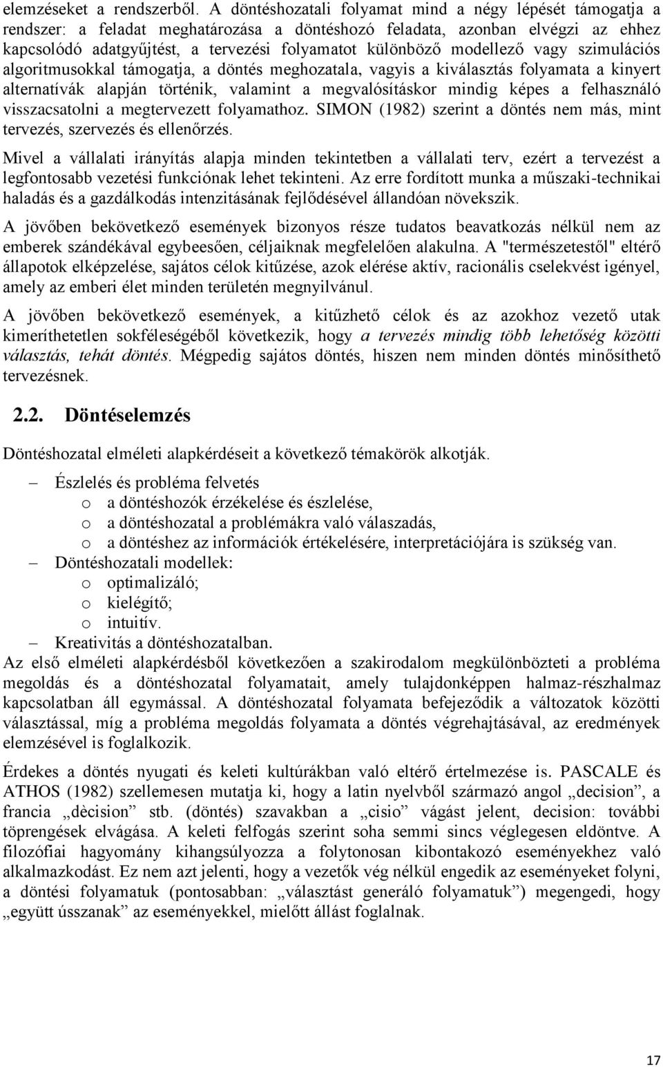 modellező vagy szimulációs algoritmusokkal támogatja, a döntés meghozatala, vagyis a kiválasztás folyamata a kinyert alternatívák alapján történik, valamint a megvalósításkor mindig képes a