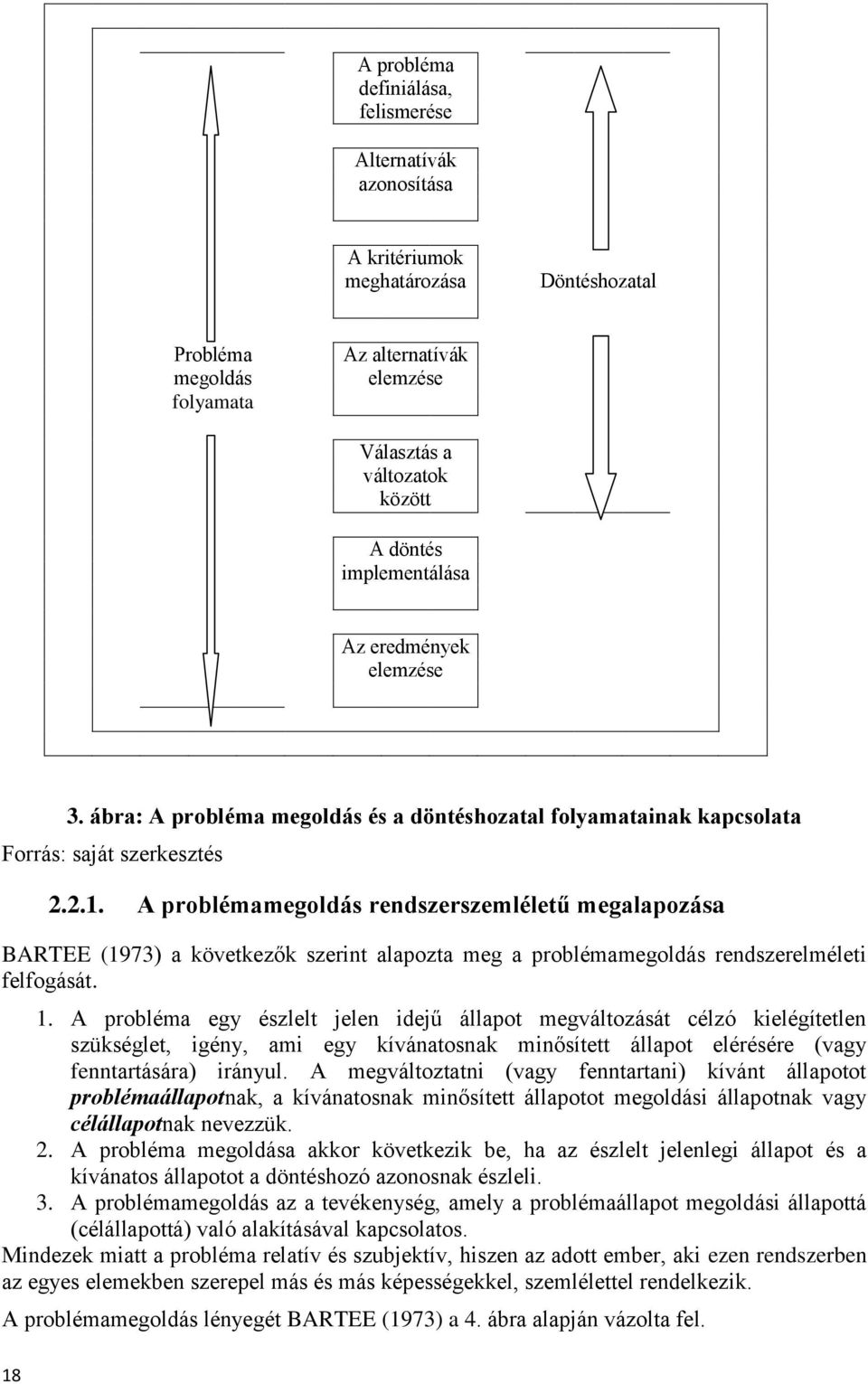 1. A probléma egy észlelt jelen idejű állapot megváltozását célzó kielégítetlen szükséglet, igény, ami egy kívánatosnak minősített állapot elérésére (vagy fenntartására) irányul.