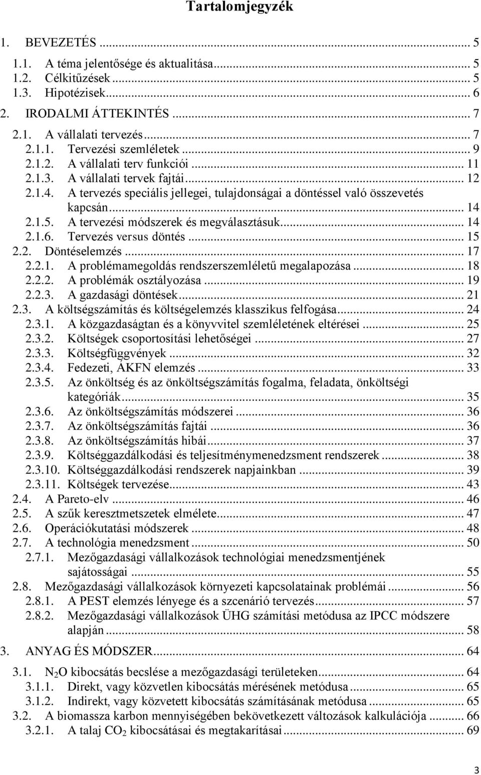 A tervezési módszerek és megválasztásuk... 14 2.1.6. Tervezés versus döntés... 15 2.2. Döntéselemzés... 17 2.2.1. A problémamegoldás rendszerszemléletű megalapozása... 18 2.2.2. A problémák osztályozása.