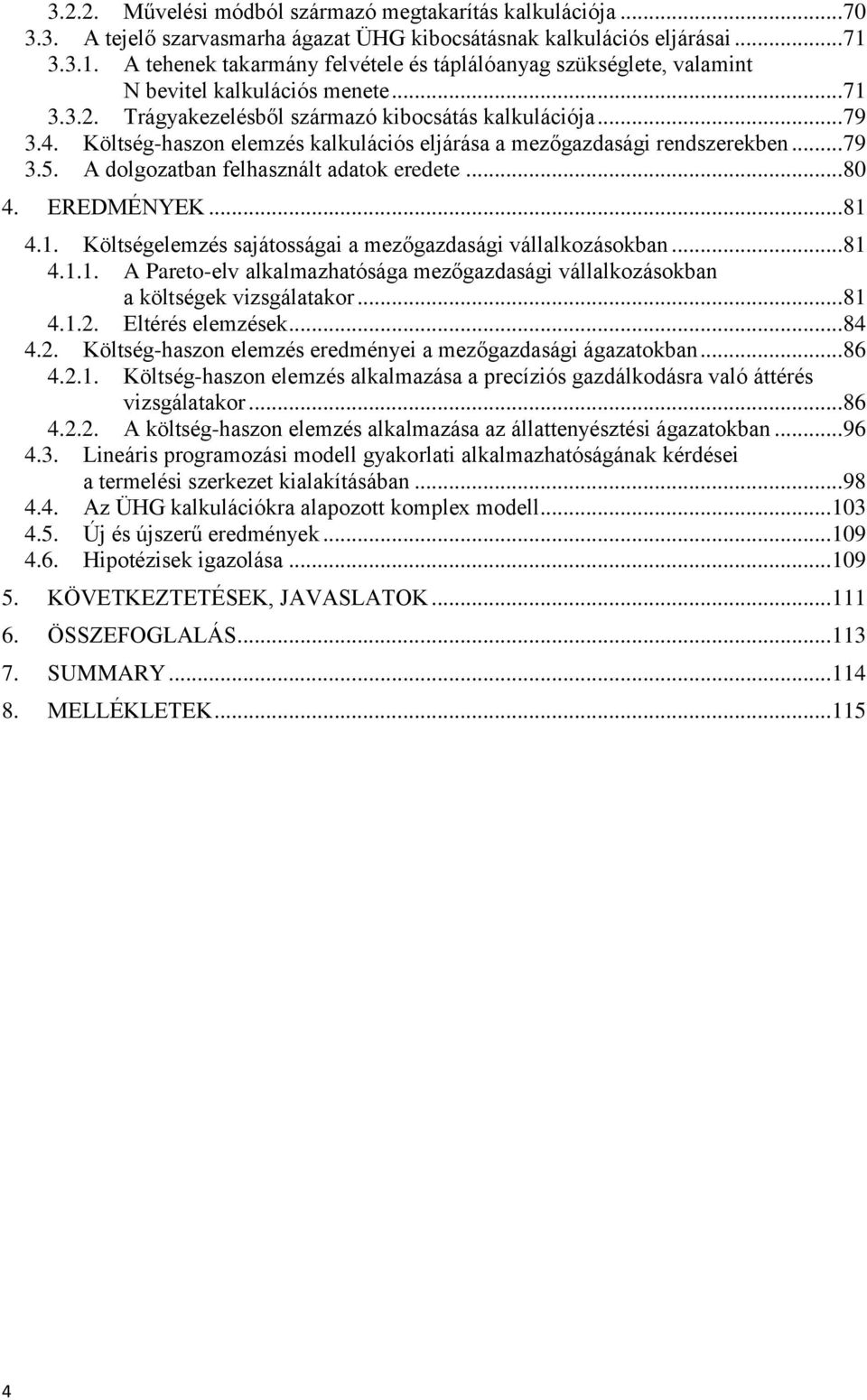 Költség-haszon elemzés kalkulációs eljárása a mezőgazdasági rendszerekben... 79 3.5. A dolgozatban felhasznált adatok eredete... 80 4. EREDMÉNYEK... 81 