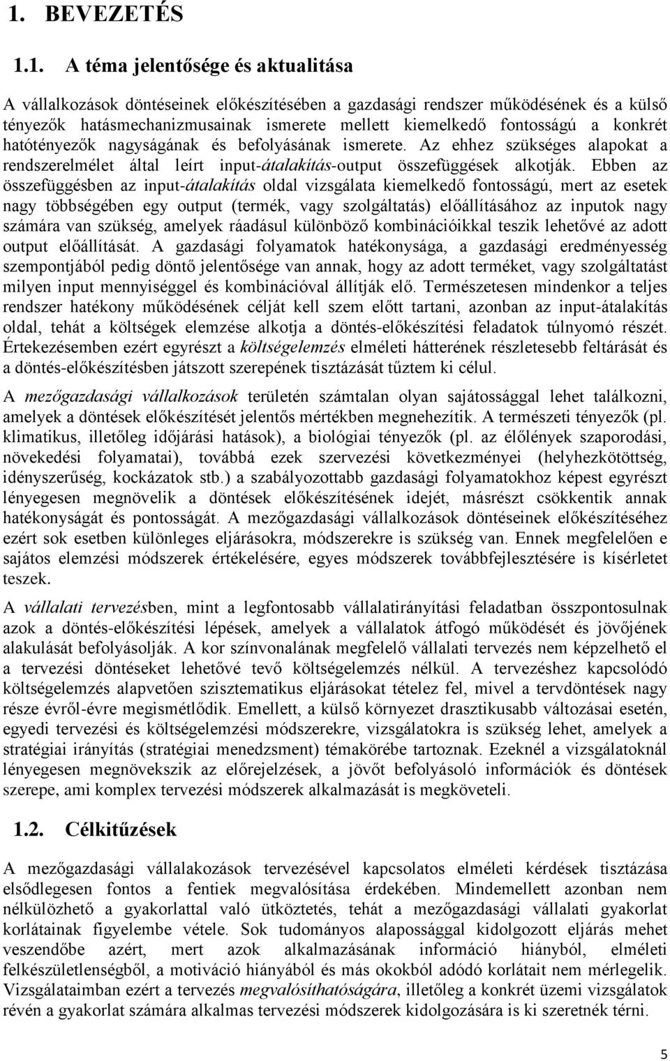 Ebben az összefüggésben az input-átalakítás oldal vizsgálata kiemelkedő fontosságú, mert az esetek nagy többségében egy output (termék, vagy szolgáltatás) előállításához az inputok nagy számára van