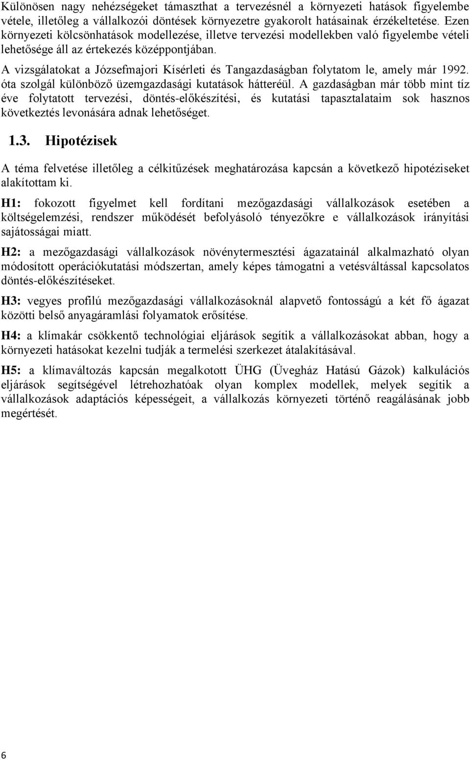 A vizsgálatokat a Józsefmajori Kísérleti és Tangazdaságban folytatom le, amely már 1992. óta szolgál különböző üzemgazdasági kutatások hátteréül.