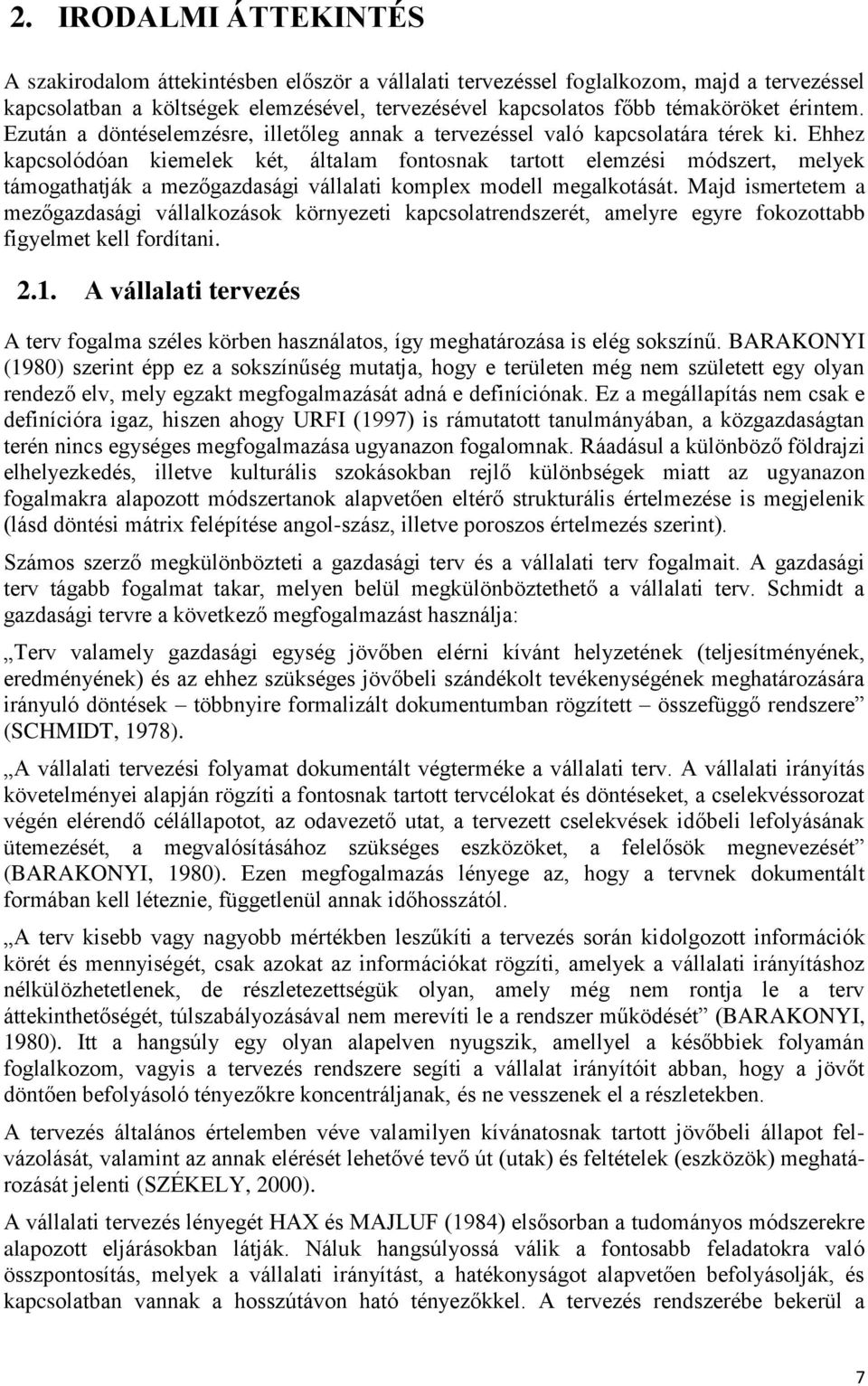 Ehhez kapcsolódóan kiemelek két, általam fontosnak tartott elemzési módszert, melyek támogathatják a mezőgazdasági vállalati komplex modell megalkotását.