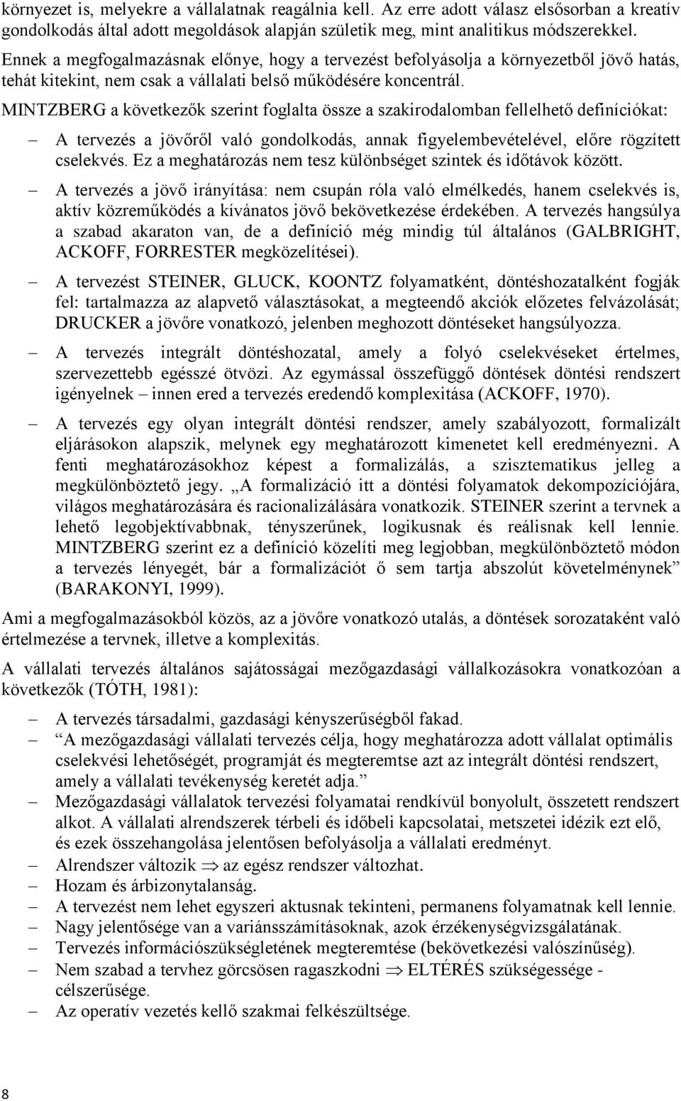 MINTZBERG a következők szerint foglalta össze a szakirodalomban fellelhető definíciókat: A tervezés a jövőről való gondolkodás, annak figyelembevételével, előre rögzített cselekvés.