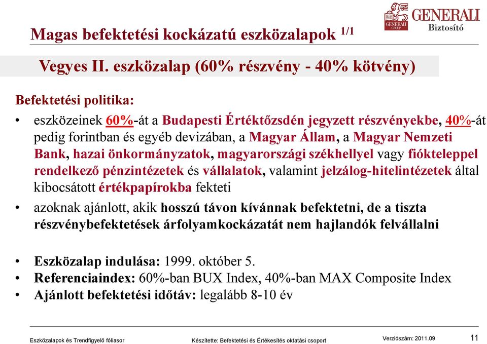 Állam, a Magyar Nemzeti Bank, hazai önkormányzatok, magyarországi székhellyel vagy fiókteleppel rendelkező pénzintézetek és vállalatok, valamint jelzálog-hitelintézetek által