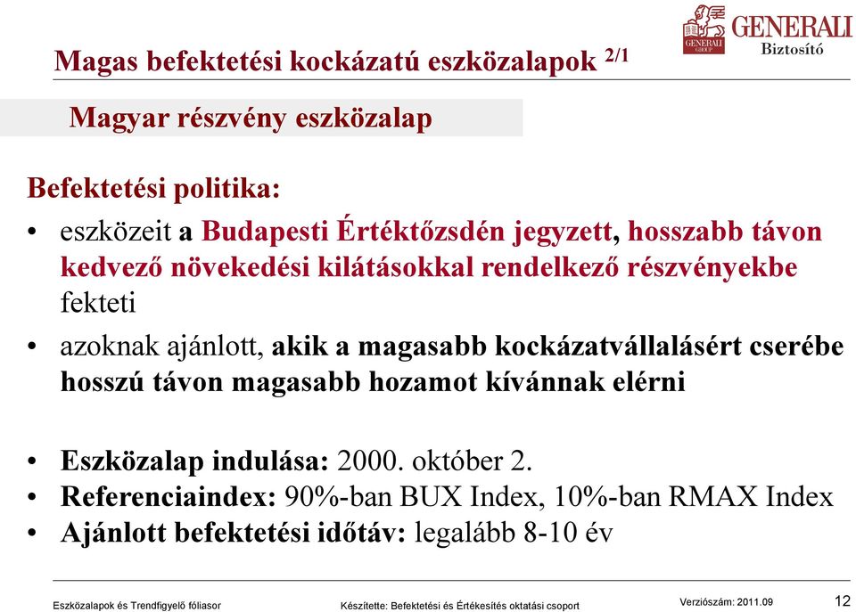 ajánlott, akik a magasabb kockázatvállalásért cserébe hosszú távon magasabb hozamot kívánnak elérni Eszközalap