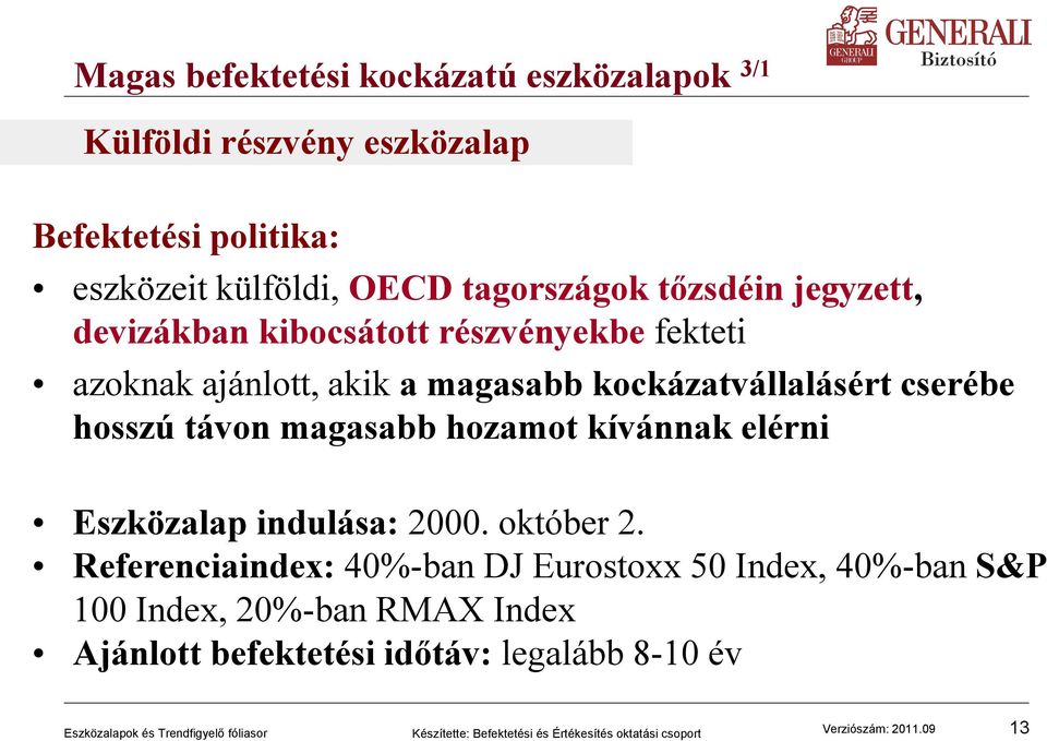 kockázatvállalásért cserébe hosszú távon magasabb hozamot kívánnak elérni Eszközalap indulása: 2000. október 2.