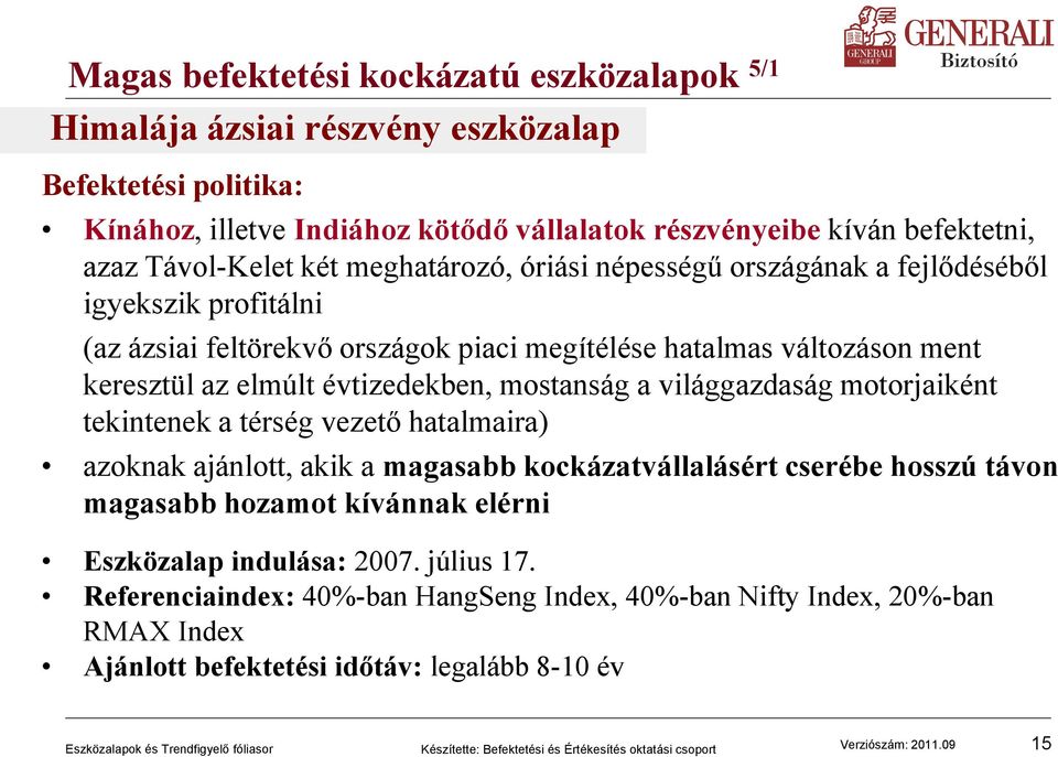 elmúlt évtizedekben, mostanság a világgazdaság motorjaiként tekintenek a térség vezető hatalmaira) azoknak ajánlott, akik a magasabb kockázatvállalásért cserébe hosszú távon magasabb