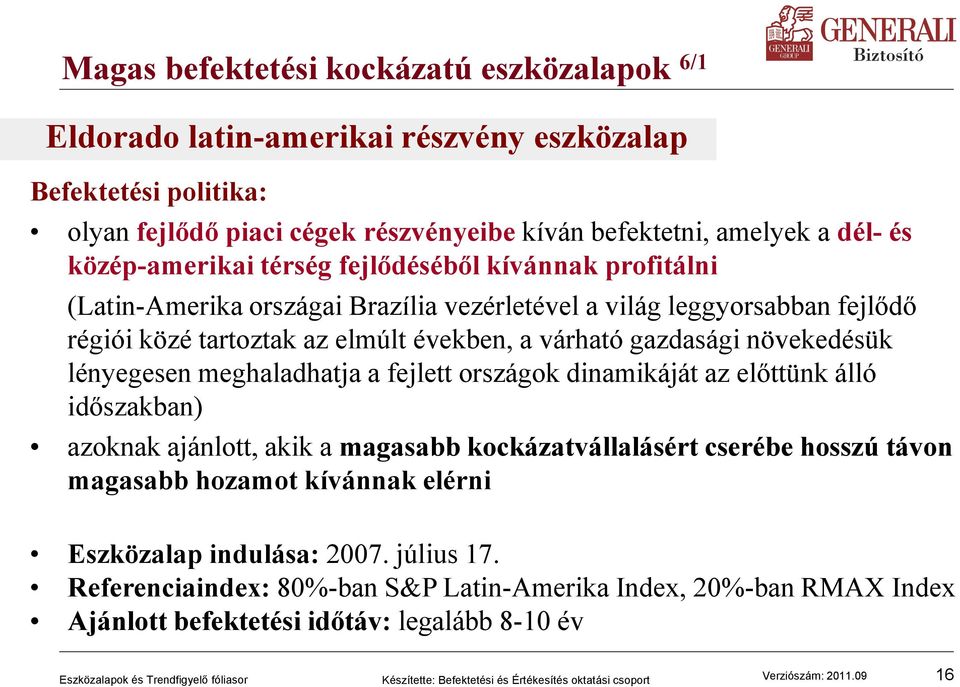 gazdasági növekedésük lényegesen meghaladhatja a fejlett országok dinamikáját az előttünk álló időszakban) azoknak ajánlott, akik a magasabb kockázatvállalásért cserébe hosszú távon