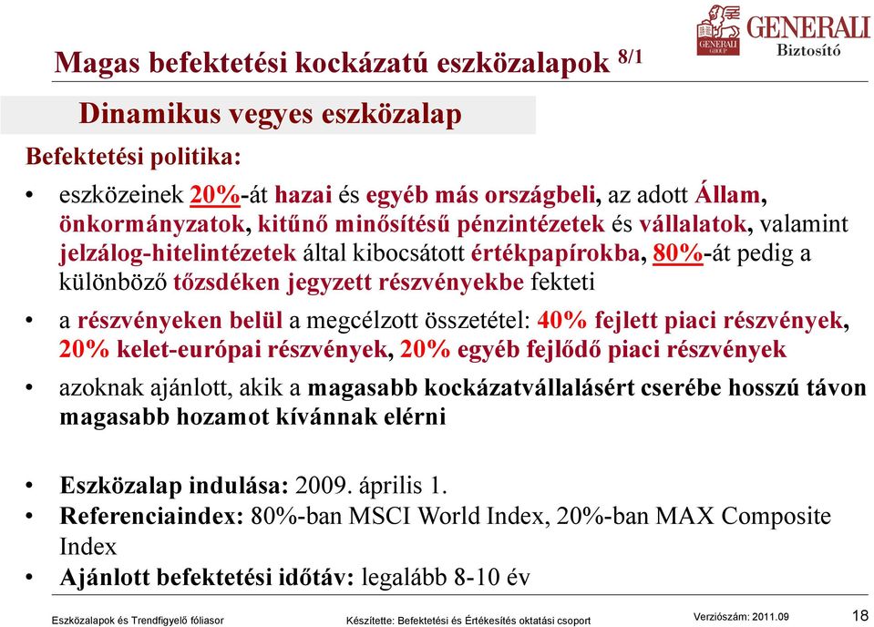 belül a megcélzott összetétel: 40% fejlett piaci részvények, 20% kelet-európai részvények, 20% egyéb fejlődő piaci részvények azoknak ajánlott, akik a magasabb kockázatvállalásért cserébe