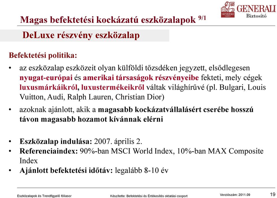 Bulgari, Louis Vuitton, Audi, Ralph Lauren, Christian Dior) azoknak ajánlott, akik a magasabb kockázatvállalásért cserébe hosszú távon magasabb hozamot