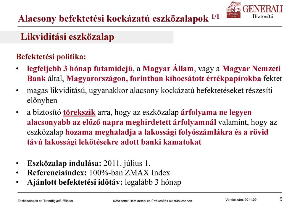 arra, hogy az eszközalap árfolyama ne legyen alacsonyabb az előző napra meghirdetett árfolyamnál valamint, hogy az eszközalap hozama meghaladja a lakossági folyószámlákra