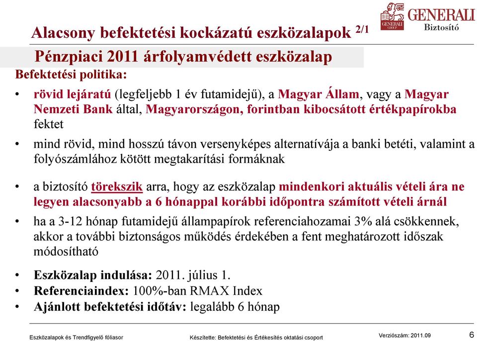 biztosító törekszik arra, hogy az eszközalap mindenkori aktuális vételi ára ne legyen alacsonyabb a 6 hónappal korábbi időpontra számított vételi árnál ha a 3-12 hónap futamidejű állampapírok