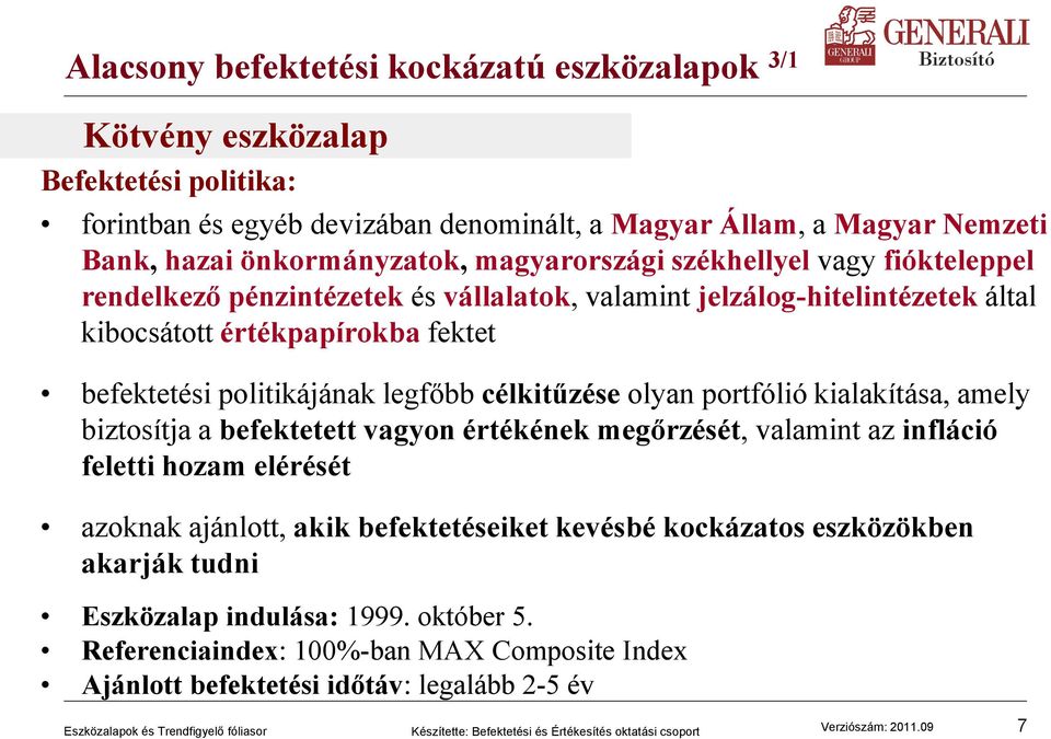 politikájának legfőbb célkitűzése olyan portfólió kialakítása, amely biztosítja a befektetett vagyon értékének megőrzését, valamint az infláció feletti hozam elérését azoknak ajánlott,