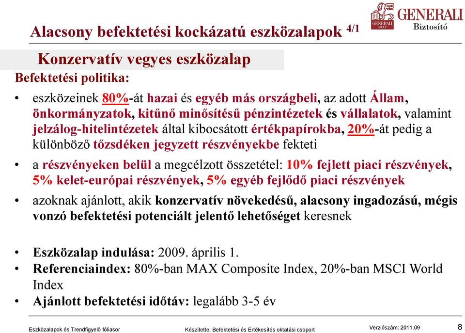 megcélzott összetétel: 10% fejlett piaci részvények, 5% kelet-európai részvények, 5% egyéb fejlődő piaci részvények azoknak ajánlott, akik konzervatív növekedésű, alacsony ingadozású, mégis vonzó