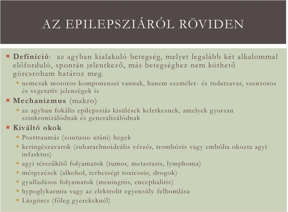 szinkronizálódnak és generalizálódnak Kiváltó okok Posttraumás (contusio utáni) hegek keringészavarok (subarachnoideális vérzés, trombózis vagy embólia okozta agyi infarktus) agyi térszűkítő