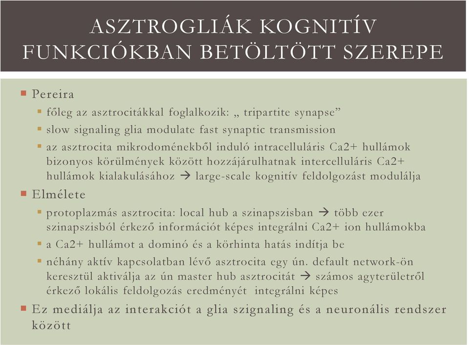 protoplazmás asztrocita: local hub a szinapszisban több ezer szinapszisból érkező információt képes integrálni Ca2+ ion hullámokba a Ca2+ hullámot a dominó és a körhinta hatás indítja be néhány aktív