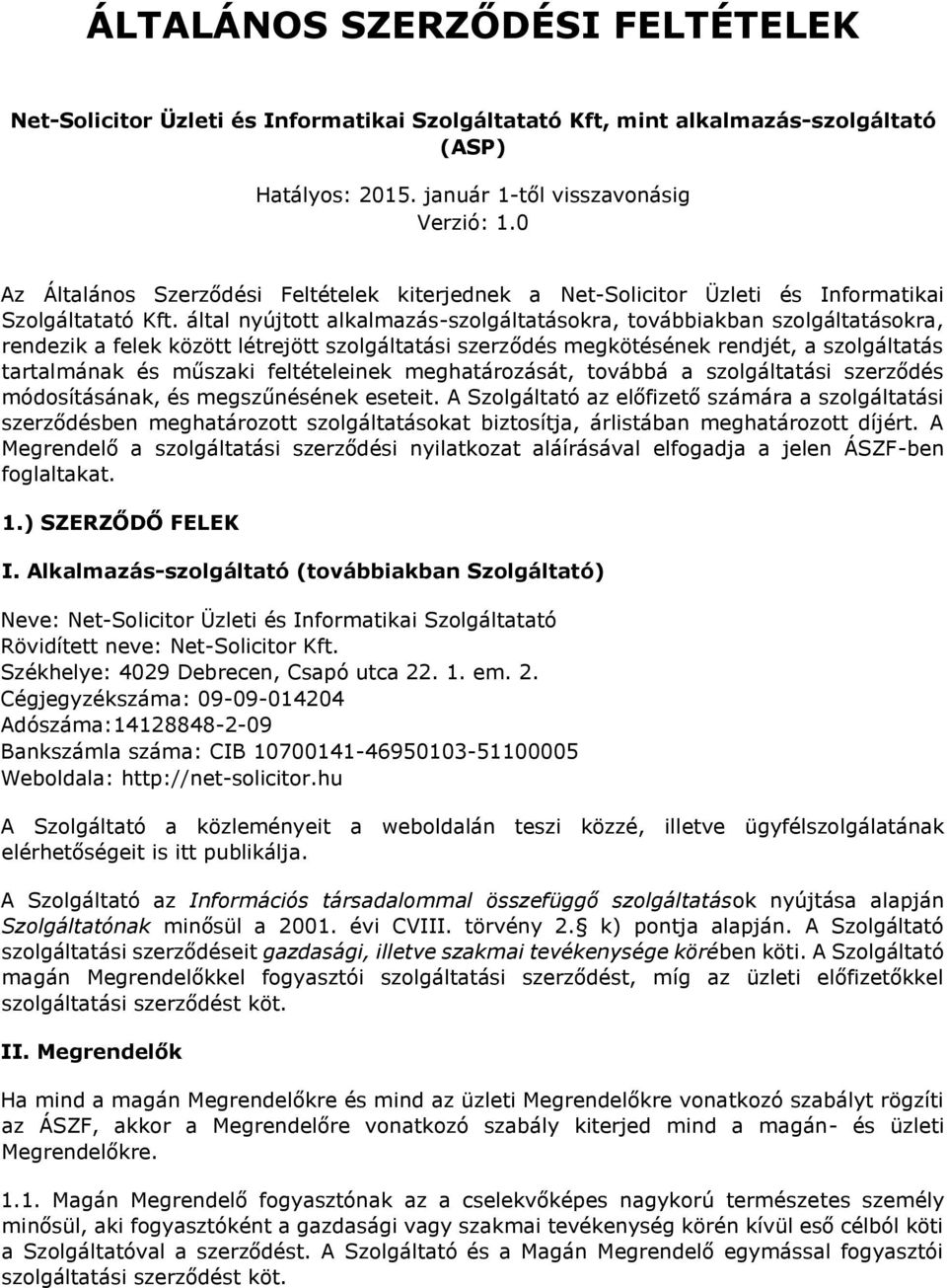 által nyújtott alkalmazás-szolgáltatásokra, továbbiakban szolgáltatásokra, rendezik a felek között létrejött szolgáltatási szerződés megkötésének rendjét, a szolgáltatás tartalmának és műszaki