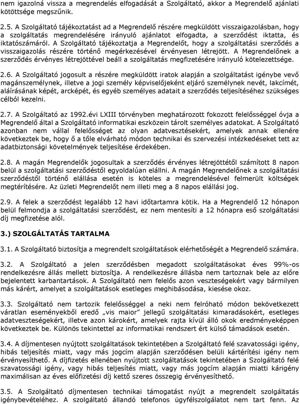 A Szolgáltató tájékoztatja a Megrendelőt, hogy a szolgáltatási szerződés a visszaigazolás részére történő megérkezésével érvényesen létrejött.