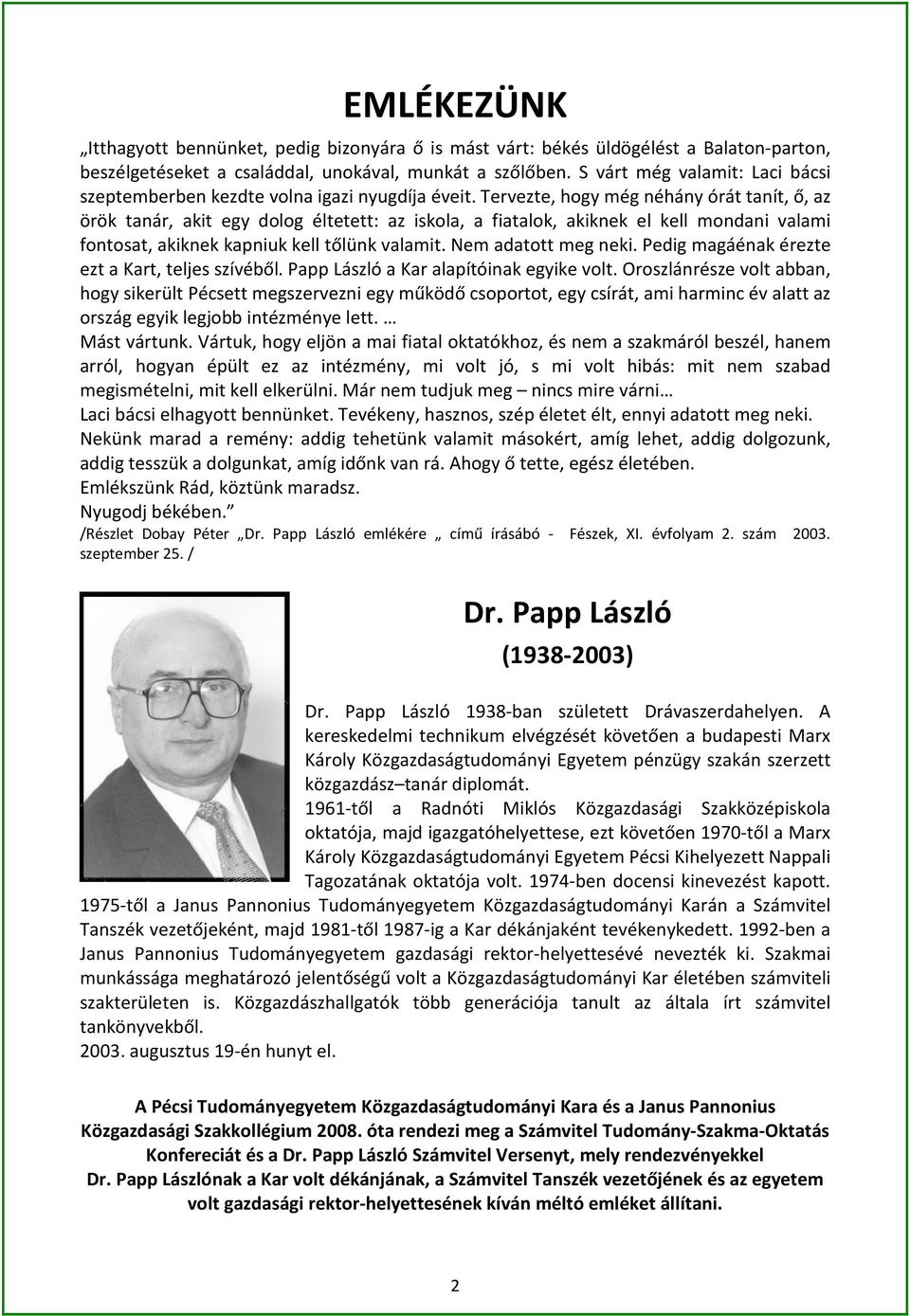 Tervezte, hogy még néhány órát tanít, ő, az örök tanár, akit egy dolog éltetett: az iskola, a fiatalok, akiknek el kell mondani valami fontosat, akiknek kapniuk kell tőlünk valamit.