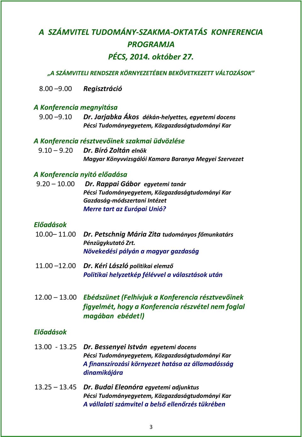 Bíró Zoltán elnök Magyar Könyvvizsgálói Kamara Baranya Megyei Szervezet A Konferencia nyitó előadása 9.20 10.00 Dr. Rappai Gábor egyetemi tanár Gazdaság-módszertani Intézet Merre tart az Európai Unió?