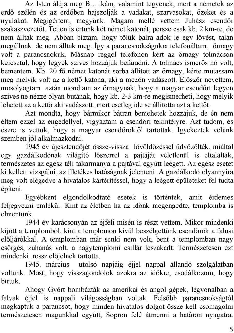 Abban bíztam, hogy tőlük balra adok le egy lövést, talán megállnak, de nem álltak meg. Így a parancsnokságukra telefonáltam, őrnagy volt a parancsnokuk.