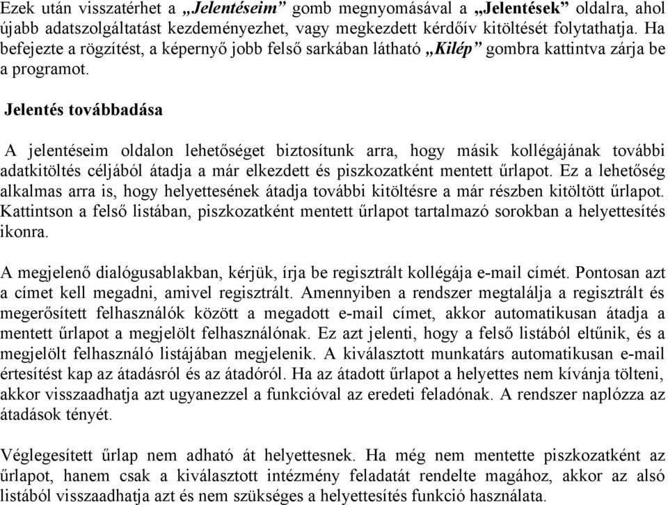 Jelentés továbbadása A jelentéseim oldalon lehetőséget biztosítunk arra, hogy másik kollégájának további adatkitöltés céljából átadja a már elkezdett és piszkozatként mentett űrlapot.