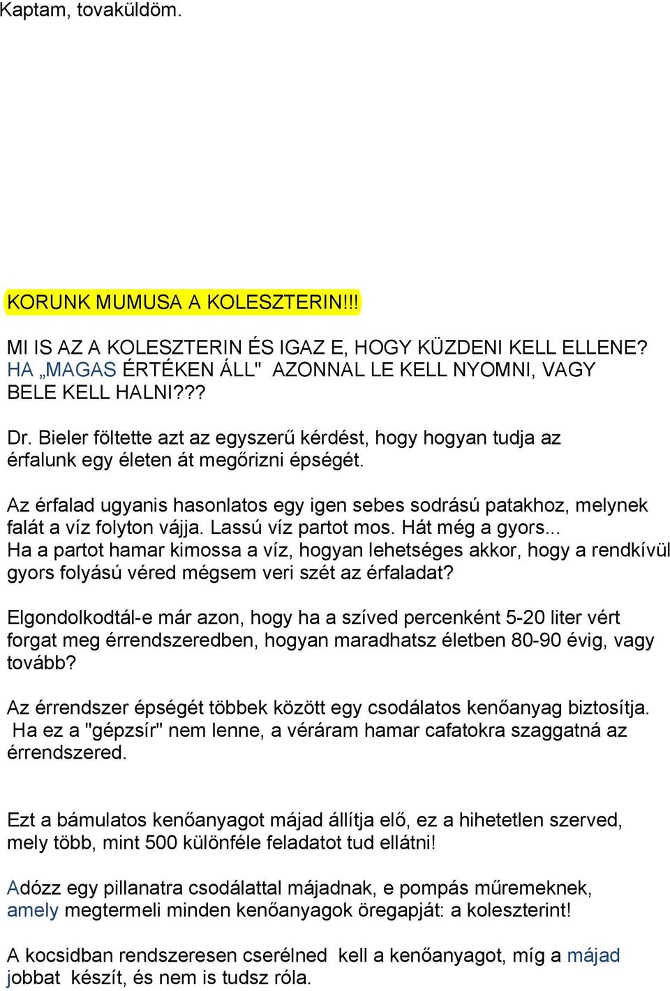 Az érfalad ugyanis hasonlatos egy igen sebes sodrású patakhoz, melynek falát a víz folyton vájja. Lassú víz partot mos. Hát még a gyors.