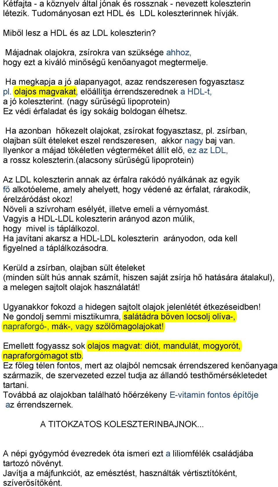 olajos magvakat, előállítja érrendszerednek a HDL-t, a jó koleszterint. (nagy sűrűségű lipoprotein) Ez védi érfaladat és így sokáig boldogan élhetsz.