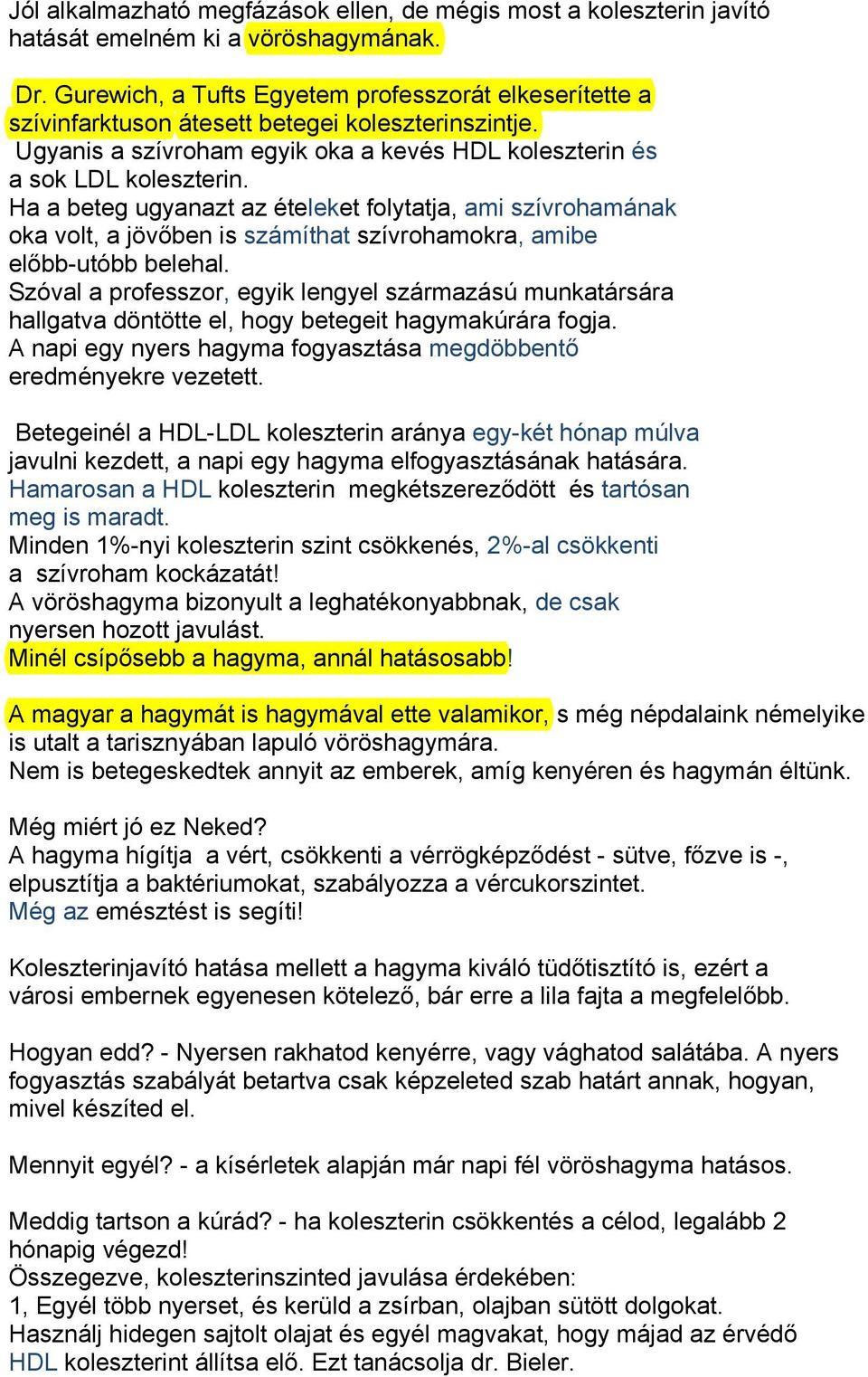 Ha a beteg ugyanazt az ételeket folytatja, ami szívrohamának oka volt, a jövőben is számíthat szívrohamokra, amibe előbb-utóbb belehal.