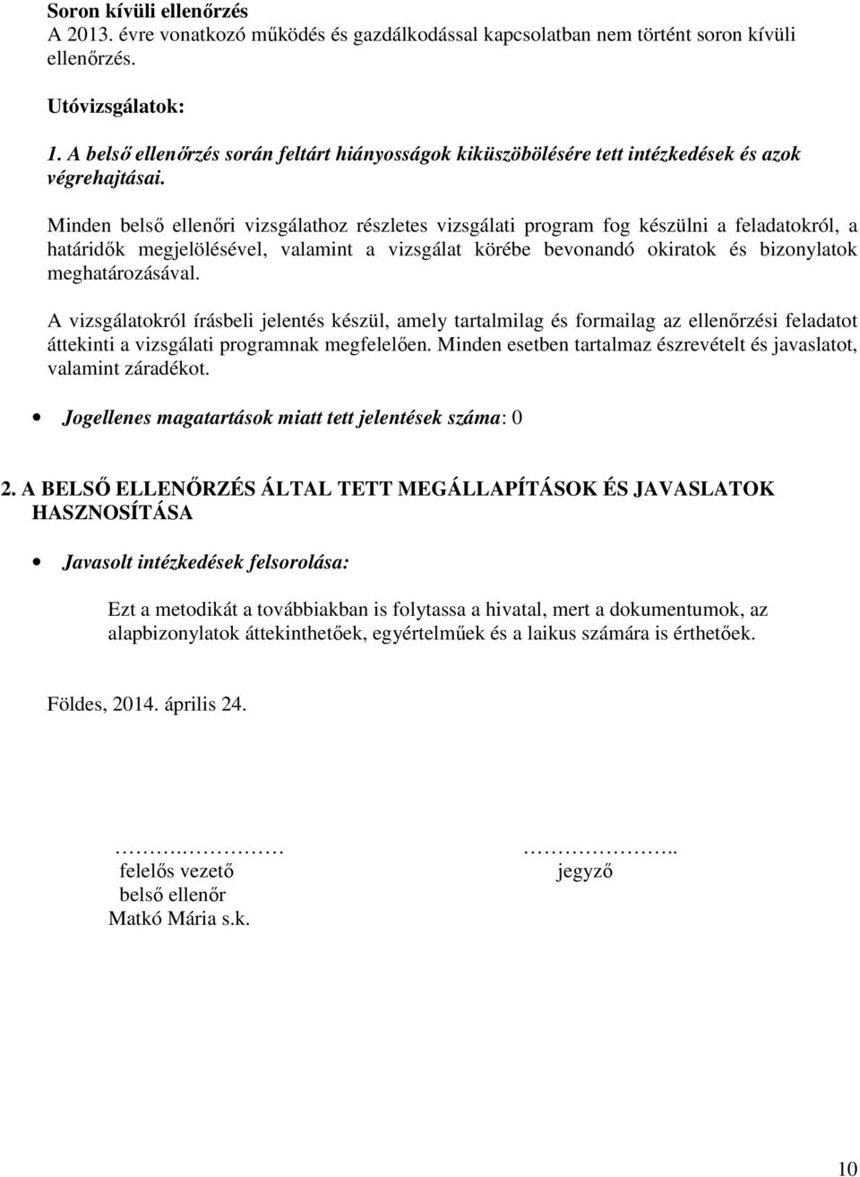 Minden belső ellenőri vizsgálathoz részletes vizsgálati program fog készülni a feladatokról, a határidők megjelölésével, valamint a vizsgálat körébe bevonandó okiratok és bizonylatok meghatározásával.