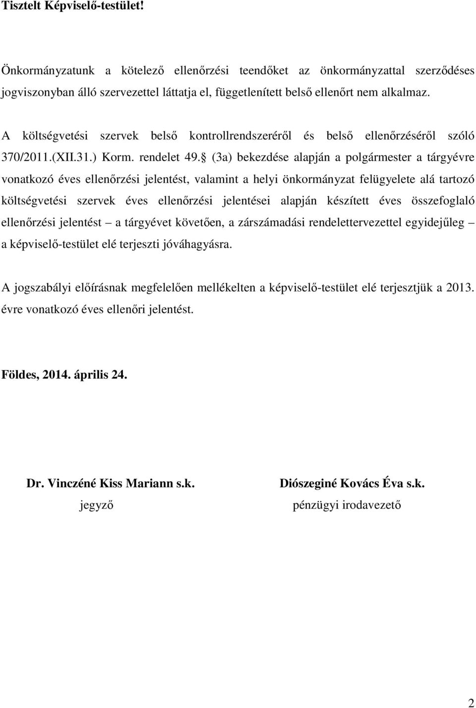 (3a) bekezdése alapján a polgármester a tárgyévre vonatkozó éves ellenőrzési jelentést, valamint a helyi önkormányzat felügyelete alá tartozó költségvetési szervek éves ellenőrzési jelentései alapján